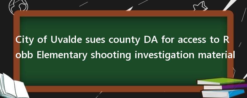 City of Uvalde sues county DA for access to Robb Elementary shooting investigation material